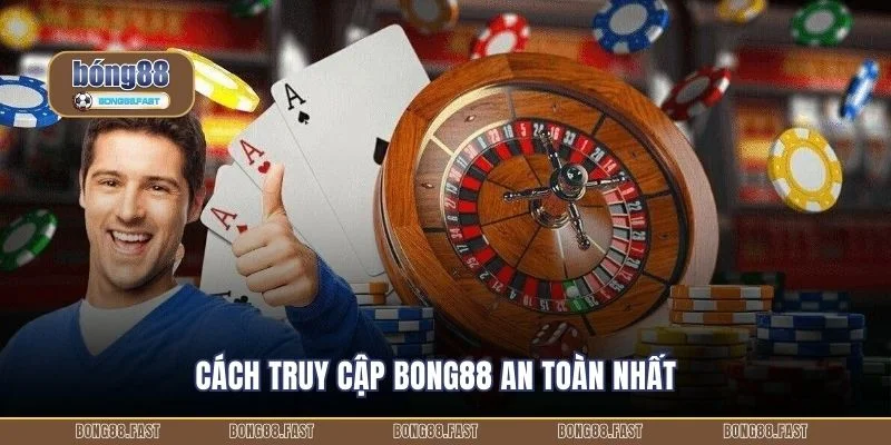 Cách truy cập BONG88 an toàn nhất
