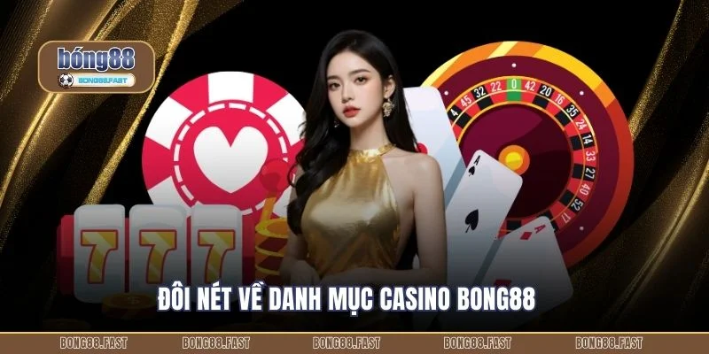 Đôi nét về danh mục Casino Bong88