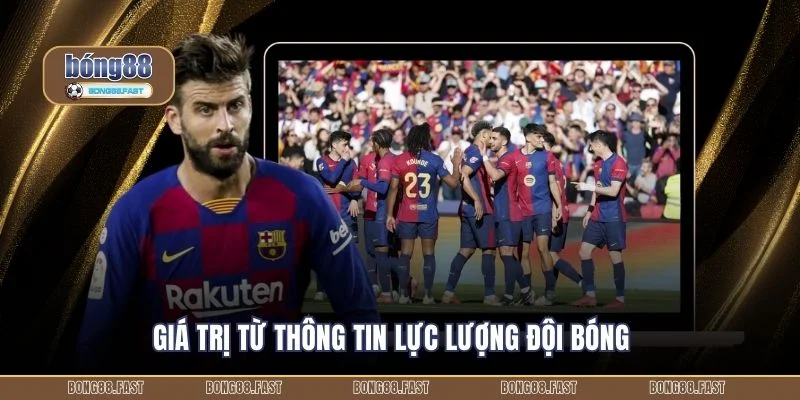 Giá trị từ thông tin lực lượng đội bóng