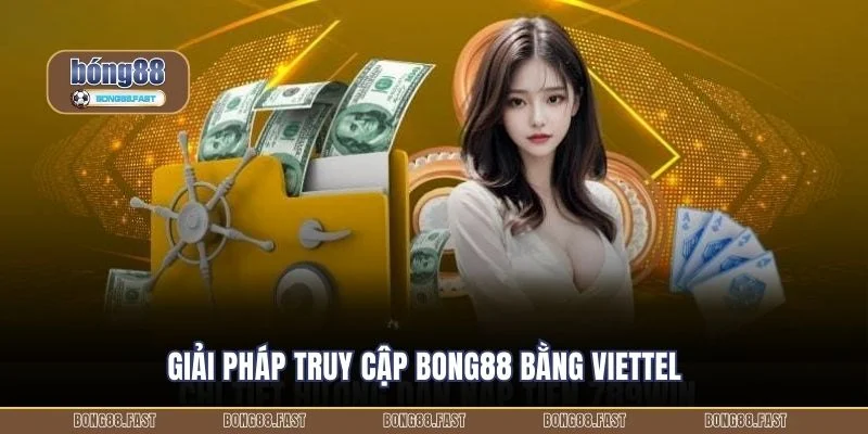 Giải pháp truy cập BONG88 bằng Viettel