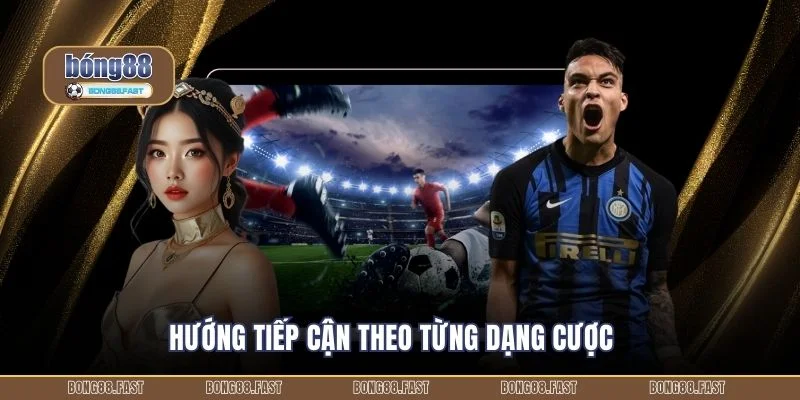 Hướng tiếp cận theo từng dạng cược