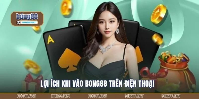 Lợi ích khi vào BONG88 trên điện thoại