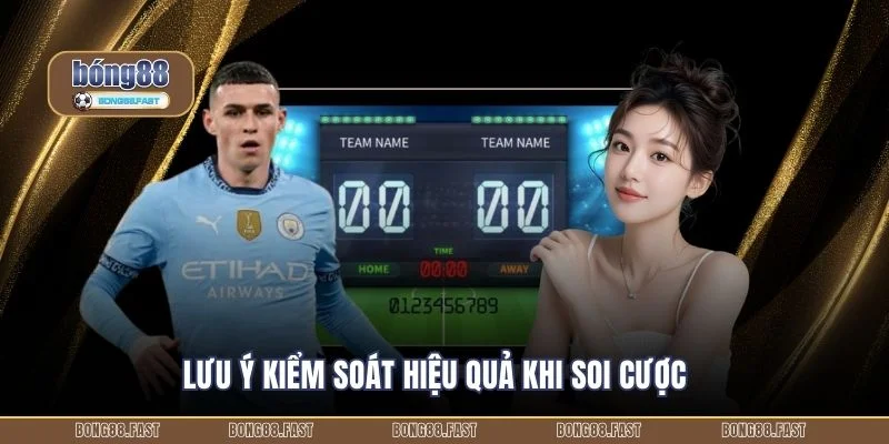 Lưu ý kiểm soát hiệu quả khi soi cược