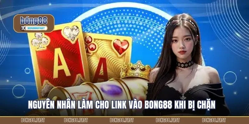 Nguyên nhân làm cho link vào BONG88 khi bị chặn