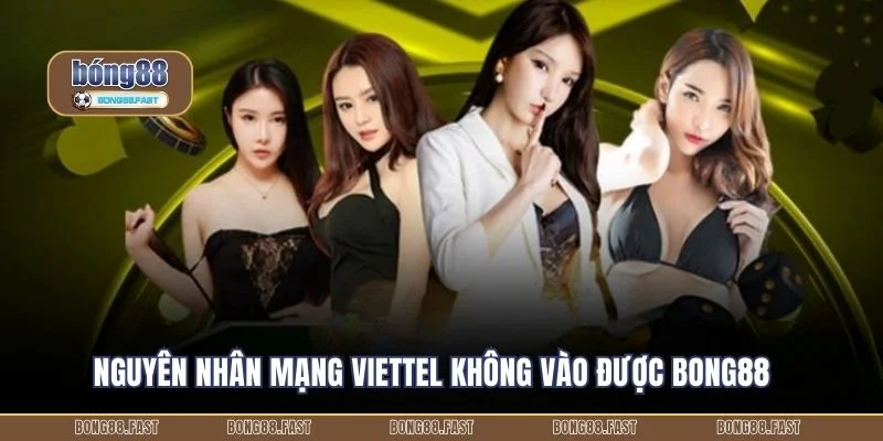 Nguyên nhân mạng viettel không vào được BONG88