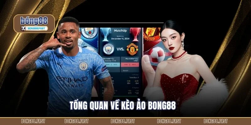 Tổng quan về kèo ảo Bong88