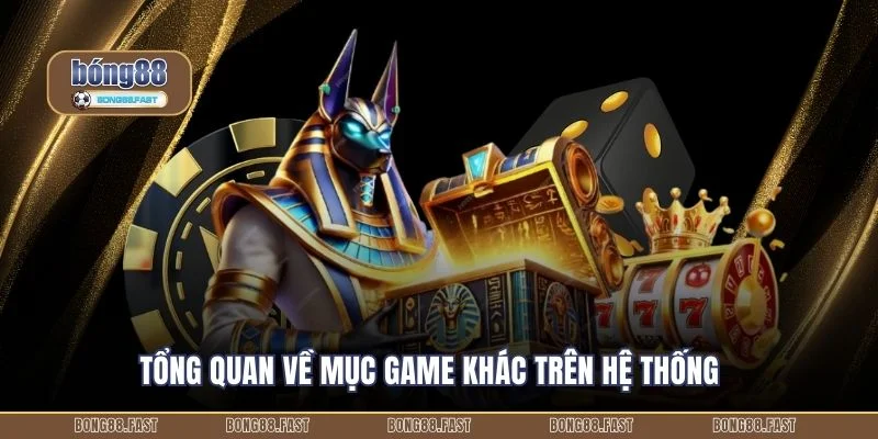 Tổng quan về mục Game khác trên hệ thống