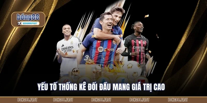 Yếu tố thống kê đối đầu mang giá trị cao